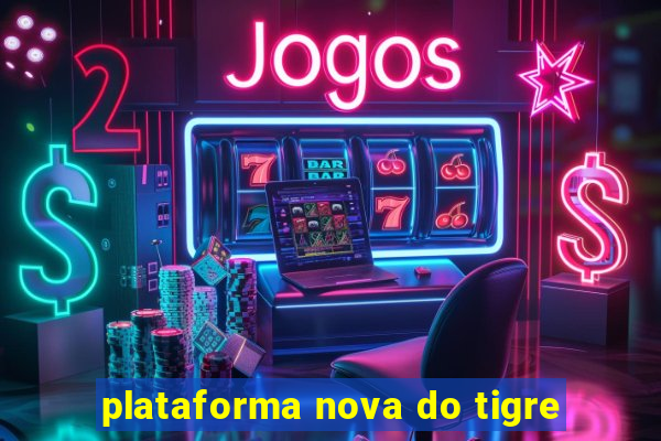 plataforma nova do tigre